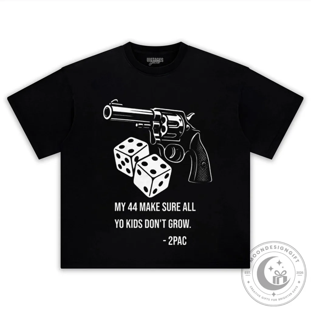 Tupac Shakur Quote My 44 Make Sure All Yo Kids Don't Grow T-Shirt Tupac Shakur Quote My 44 Make Sure All Yo Kids Don't Grow T-Shirt
